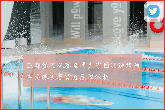 亚锦赛混双赛场再失守国羽连续两年无缘决赛背后原因探析