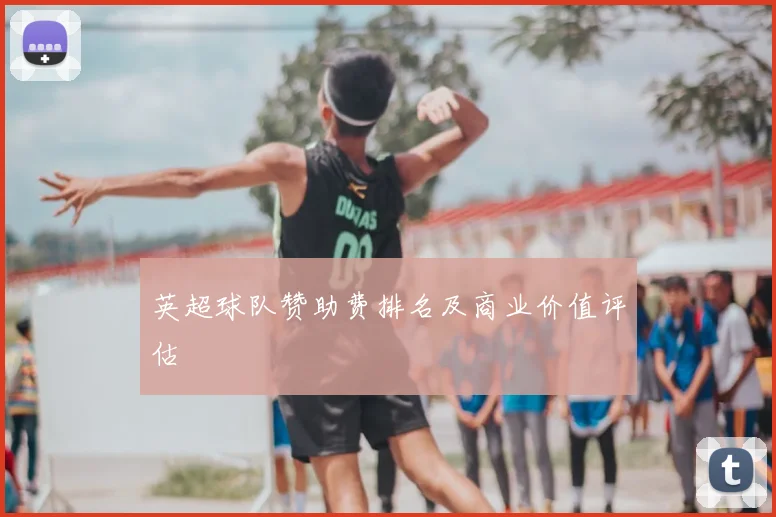 英超球队赞助费排名及商业价值评估